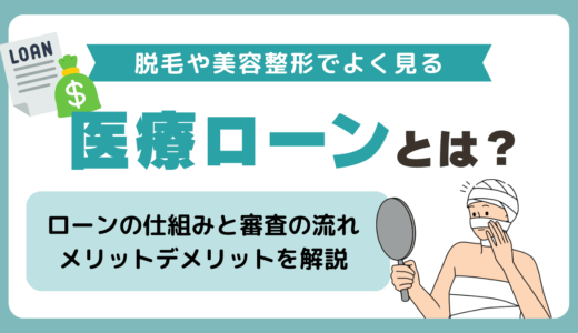 脱毛や美容整形でよく見る医療ローンとは？🏥仕組み・審査の流れ・メリットデメリットを解説