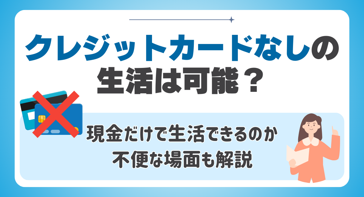 クレジットカードなしの生活は可能？現金だけで生活できるのか・不便な場面も解説💴