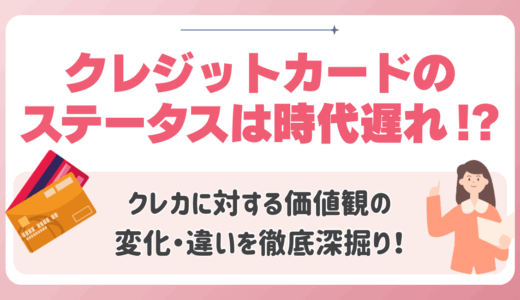 クレジットカードのステータスは時代遅れ⁉️クレカに対する価値観の変化・違いを徹底深掘り！