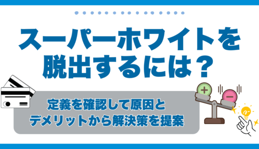スーパーホワイトを脱出するには？定義を確認して原因とデメリットから解決策を提案📃