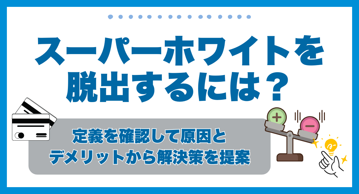 スーパーホワイトを脱出するには？定義を確認して原因とデメリットから解決策を提案