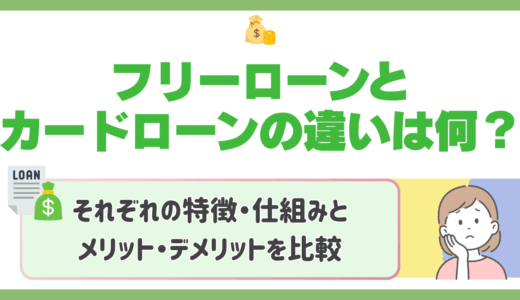フリーローンとカードローンの違いは何❓それぞれの特徴・仕組みとメリット・デメリットを比較