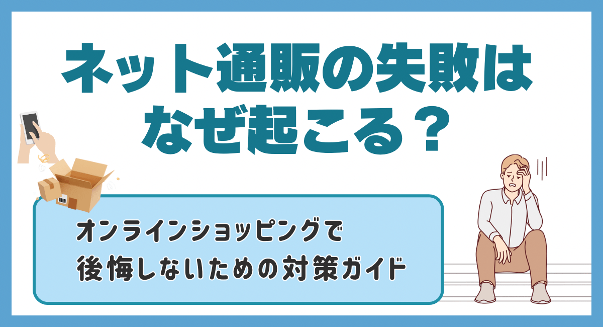 ネット通販の失敗はなぜ起こる？オンラインショッピングで後悔しないための対策ガイド